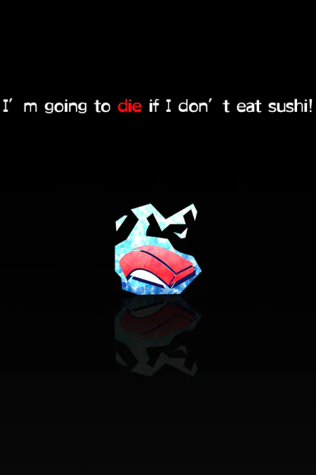 I’m going to die if I don’t eat sushi!