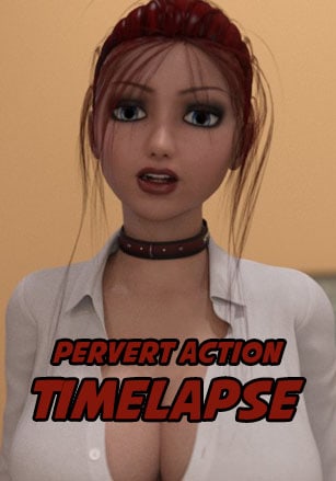 Pervert Action: Timelapse